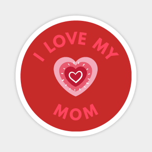 I Love My Mom - Perfect Mother's Day Gift Magnet